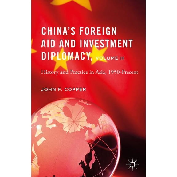 China's Foreign Aid and Investment Diplomacy, Volume II: History and Practice in Asia, 1950-Present, (Hardcover)