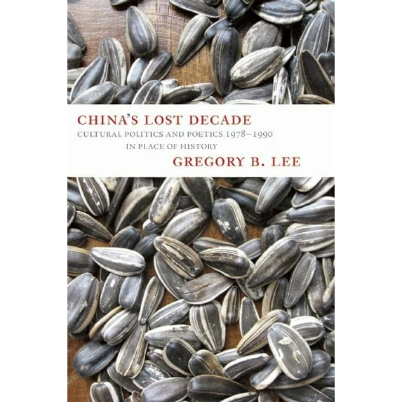 China's Lost Decade: Cultural Politics and Poetics 1978-1990 in Place of History, (Paperback)