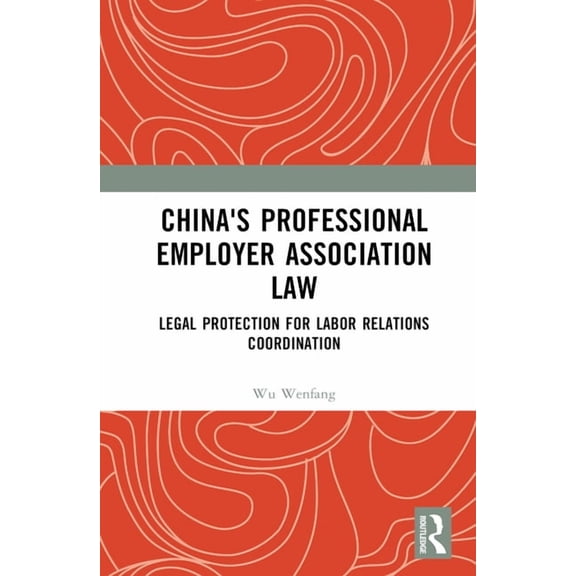 China's Professional Employer Association Law: Legal Protection for Labor Relations Coordination, (Hardcover)