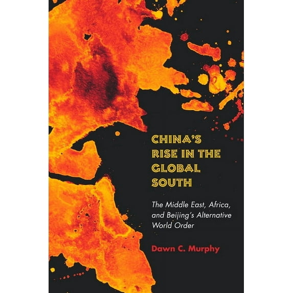 China's Rise in the Global South: The Middle East, Africa, and Beijing's Alternative World Order, (Paperback)