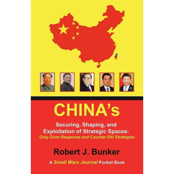 China's Securing, Shaping, and Exploitation of Strategic Spaces: Gray Zone Response and Counter-Shi Strategies: A Small , (Paperback)