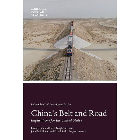 Chinas Belt and Road: Implications for the United States Independent Task Force Report Paperback Jennifer Hillman, David Sacks