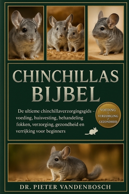 Chinchillas Bijbel: De ultieme chinchillaverzorgingsgids - voeding, huisvesting, behandeling, fokken, verzorging, gezond, (Paperback)