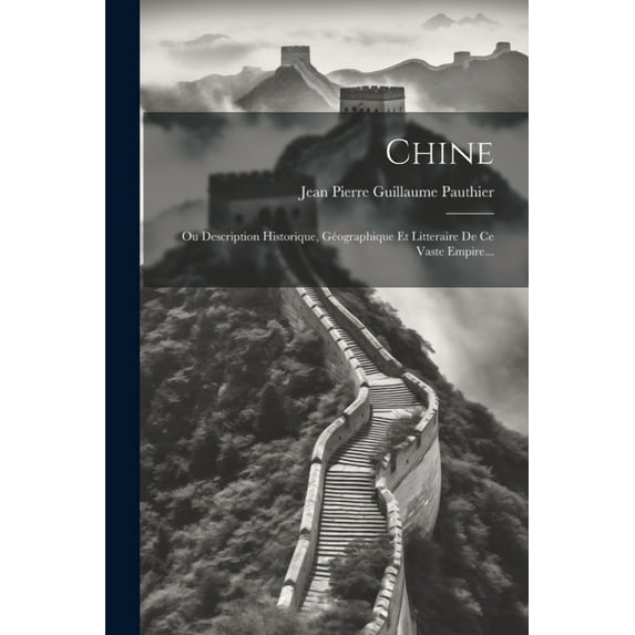 Chine: Ou Description Historique, Géographique Et Litteraire De Ce Vaste Empire... (Paperback)
