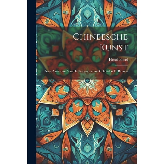 Chineesche Kunst: Naar Aanleiding Van De Tentoonstelling Gehouden Te Batavia (Paperback)