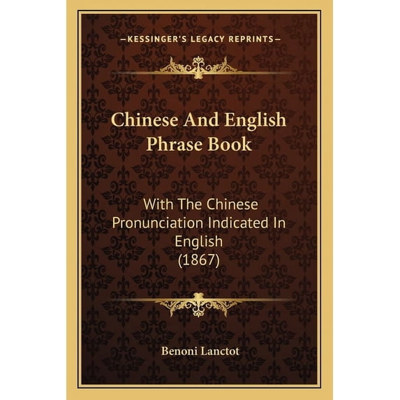 Chinese And English Phrase Book: With The Chinese Pronunciation Indicated In English 1867 Paperback 1166428788 9781166428785 Benoni Lanctot