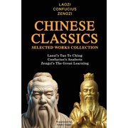 Chinese Classics Selected Works Collection Laozis Tao Te Ching, Confuciuss Analects, Zengzis The Great Learning, Paperback