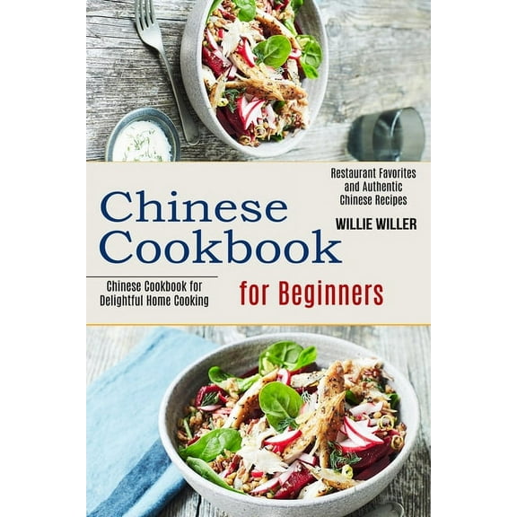 Chinese Cookbook for Beginners: Restaurant Favorites and Authentic Chinese Recipes (Chinese Cookbook for Delightful Home, (Paperback)