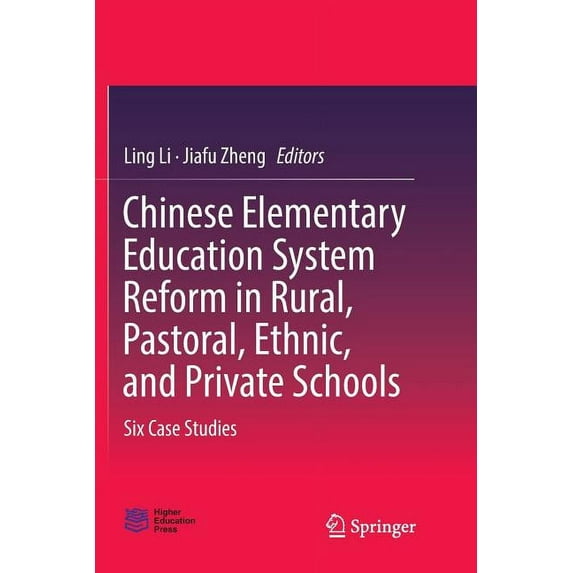 Chinese Elementary Education System Reform in Rural, Pastoral, Ethnic, and Private Schools: Six Case Studies, (Paperback)