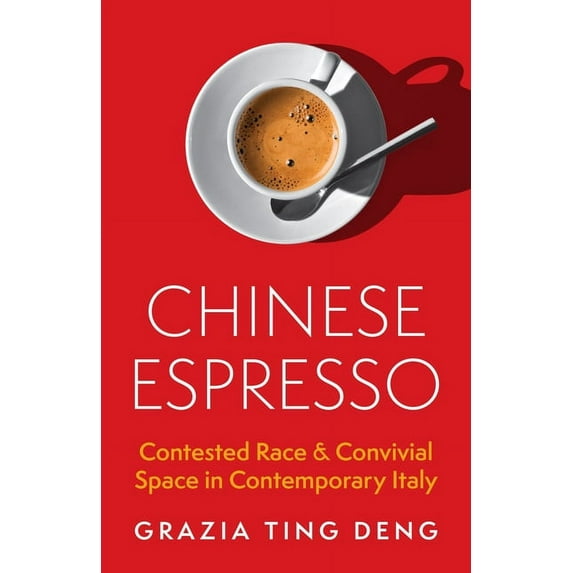 Chinese Espresso: Contested Race and Convivial Space in Contemporary Italy, (Hardcover)