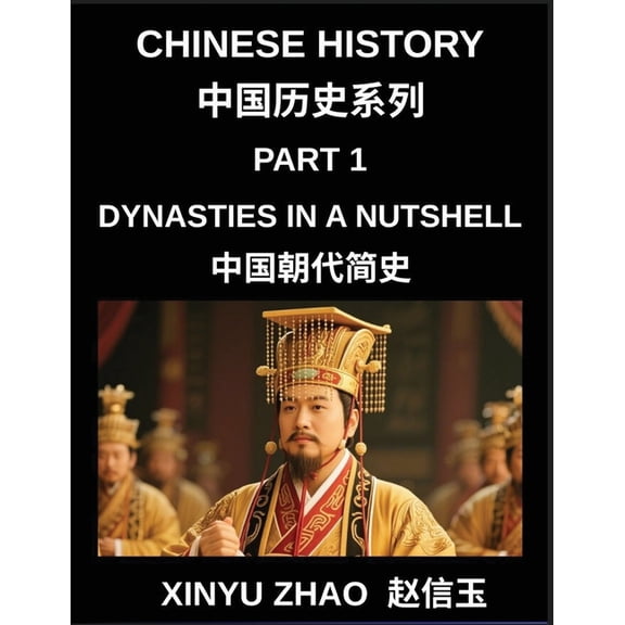Chinese History (Part 1)- Dynasties in a Nutshell, A Complete Guide to Dynasties, Culture, and Language from Xia to Qing, (Paperback)