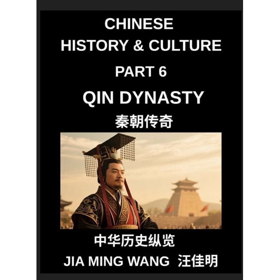 Chinese History and Culture (Part 6)- Qin Dynasty, The Rise of the First Emperor, Unification of China, Legalist Rule, a, (Hardcover)