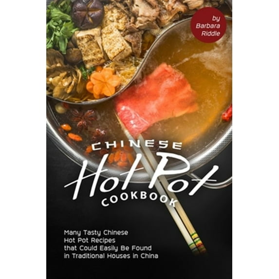 Chinese Hot Pot Cookbook: Many Tasty Chinese Hot Pot Recipes that Could Easily Be Found in (Paperback) by Barbara Riddle