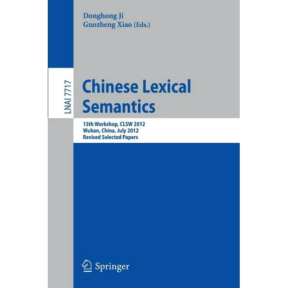 Chinese Lexical Semantics: 13th Workshop, Clsw 2012, Wuhan, China, July 6-8, 2012, Revised Selected Papers, (Paperback)