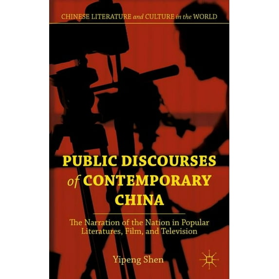 Chinese Literature and Culture in the Wo Public Discourses of Contemporary China: The Narration of the Nation in Popular Literatures, Film, and Television, (Hardcover)