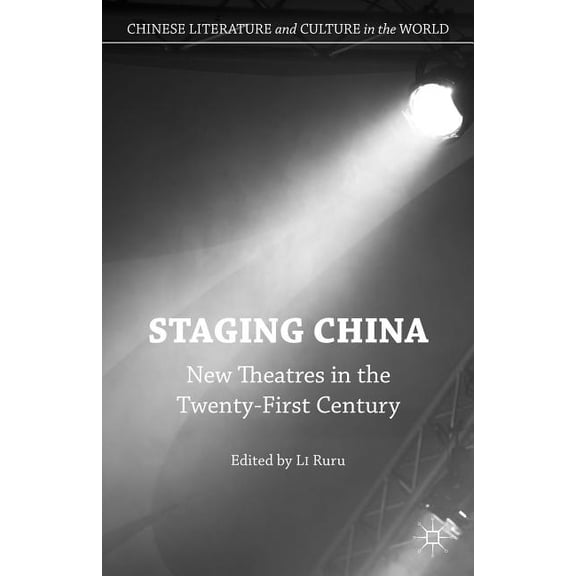 Chinese Literature and Culture in the Wo Staging China: New Theatres in the Twenty-First Century, (Hardcover)