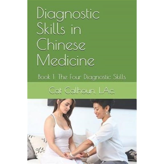 Chinese Medicine Basics: Diagnostic Skills in Chinese Medicine: Book 1: The Four Diagnostic Skills (Paperback)