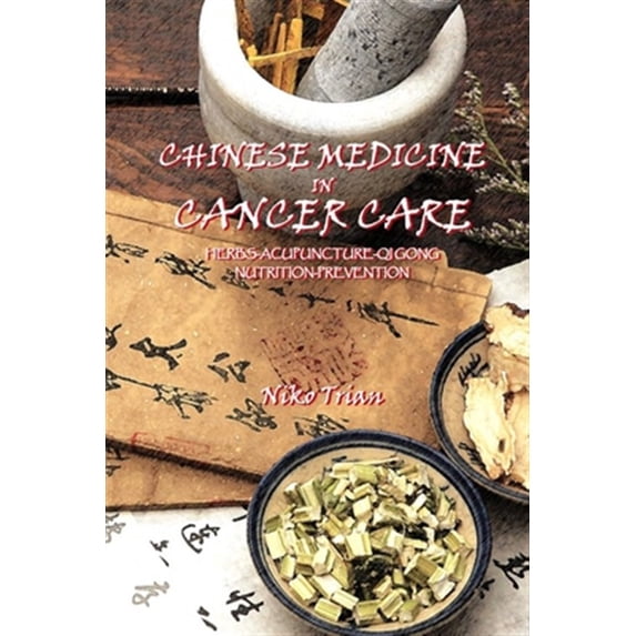 Chinese Medicine in Cancer Care: Herbs-Acupuncture-Qi gong-Nutrition-Prevention (Paperback)