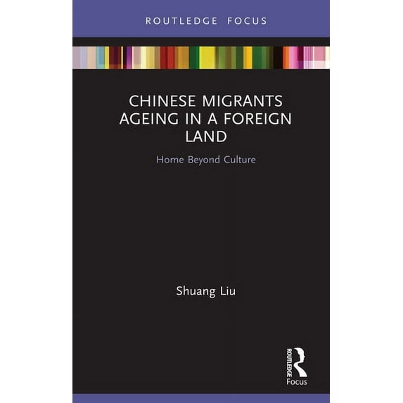 Chinese Migrants Ageing in a Foreign Land: Home Beyond Culture, (Hardcover)