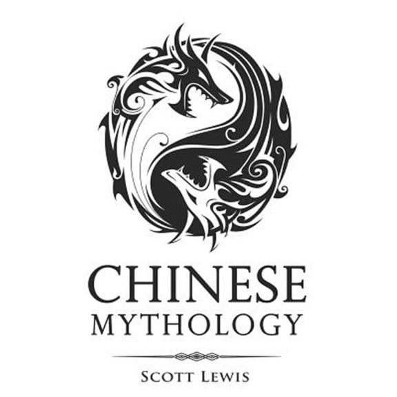 Chinese Mythology: Classic Stories of Chinese Myths, Gods, Goddesses, Heroes, and Monsters (Paperback) by Scott Lewis