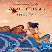Chinese Myths and Legends Kuafu Chases the Sun, Hardcover