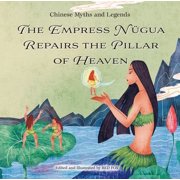 Chinese Myths and Legends The Empress N gua Repairs the Pillar of Heaven, Hardcover
