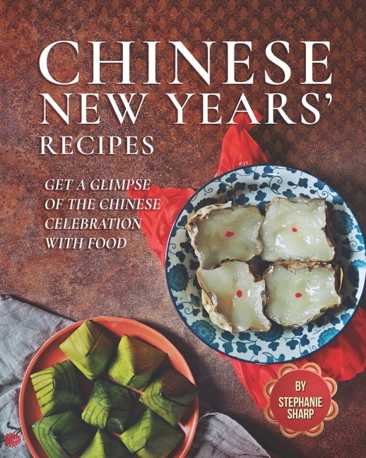 Chinese New Years' Recipes: Get A Glimpse of The Chinese Celebration with Food (Paperback)