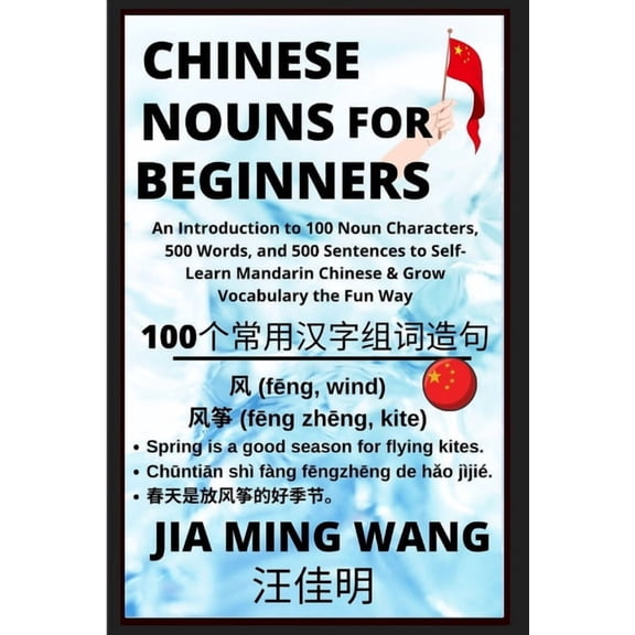 Chinese Nouns for Beginners - An Introduction to 100 Noun Characters, 500 Words, and 500 Sentences to Self-Learn Mandari, (Paperback)