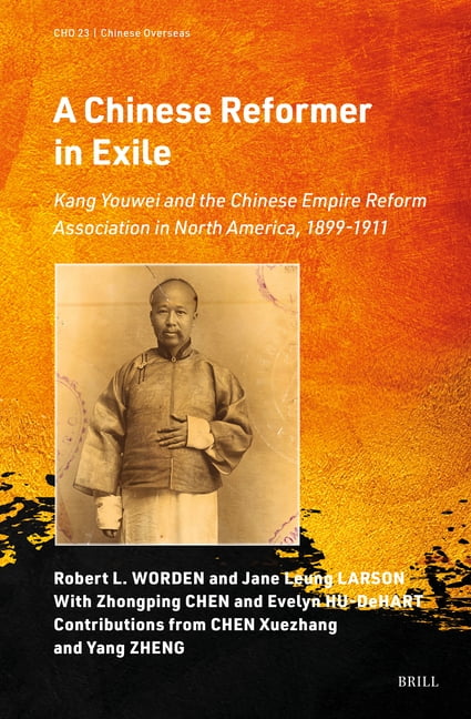 Chinese Overseas A Chinese Reformer in Exile: Kang Youwei and the Chinese Empire Reform Association in North America, 1899-1911, Book 23, (Hardcover)