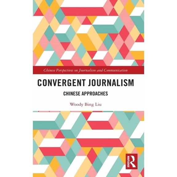 Chinese Perspectives on Journalism and C Convergent Journalism: Chinese Approaches, (Hardcover)