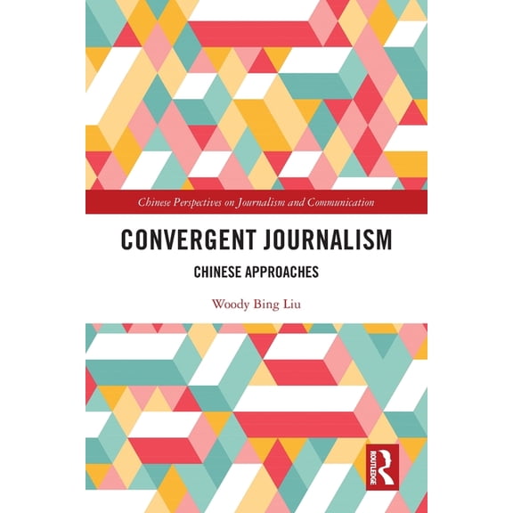 Chinese Perspectives on Journalism and C Convergent Journalism: Chinese Approaches, (Paperback)