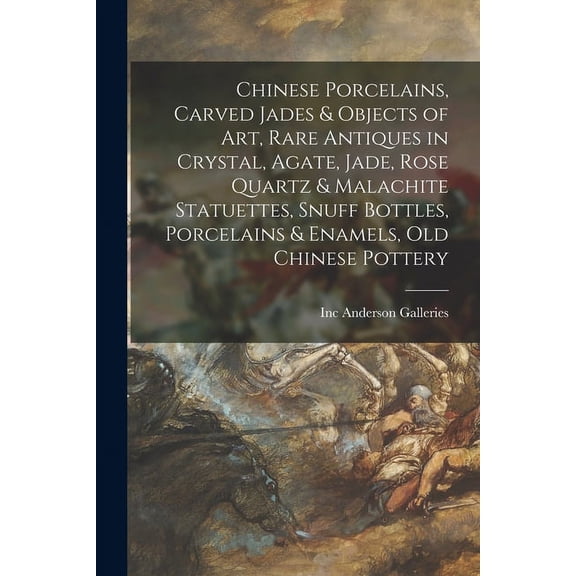 Chinese Porcelains, Carved Jades & Objects of Art, Rare Antiques in Crystal, Agate, Jade, Rose Quartz & Malachite Statue, (Paperback)