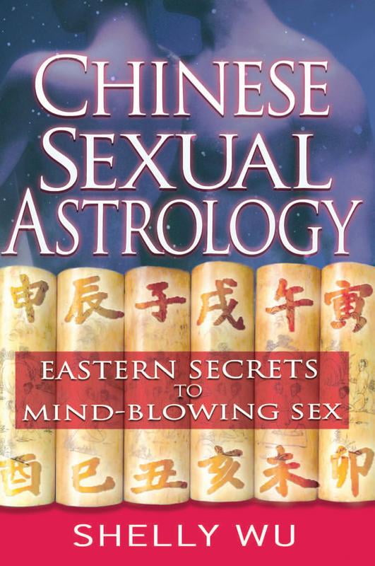 Chinese Sexual Astrology : Eastern Secrets to Mind-Blowing Sex 