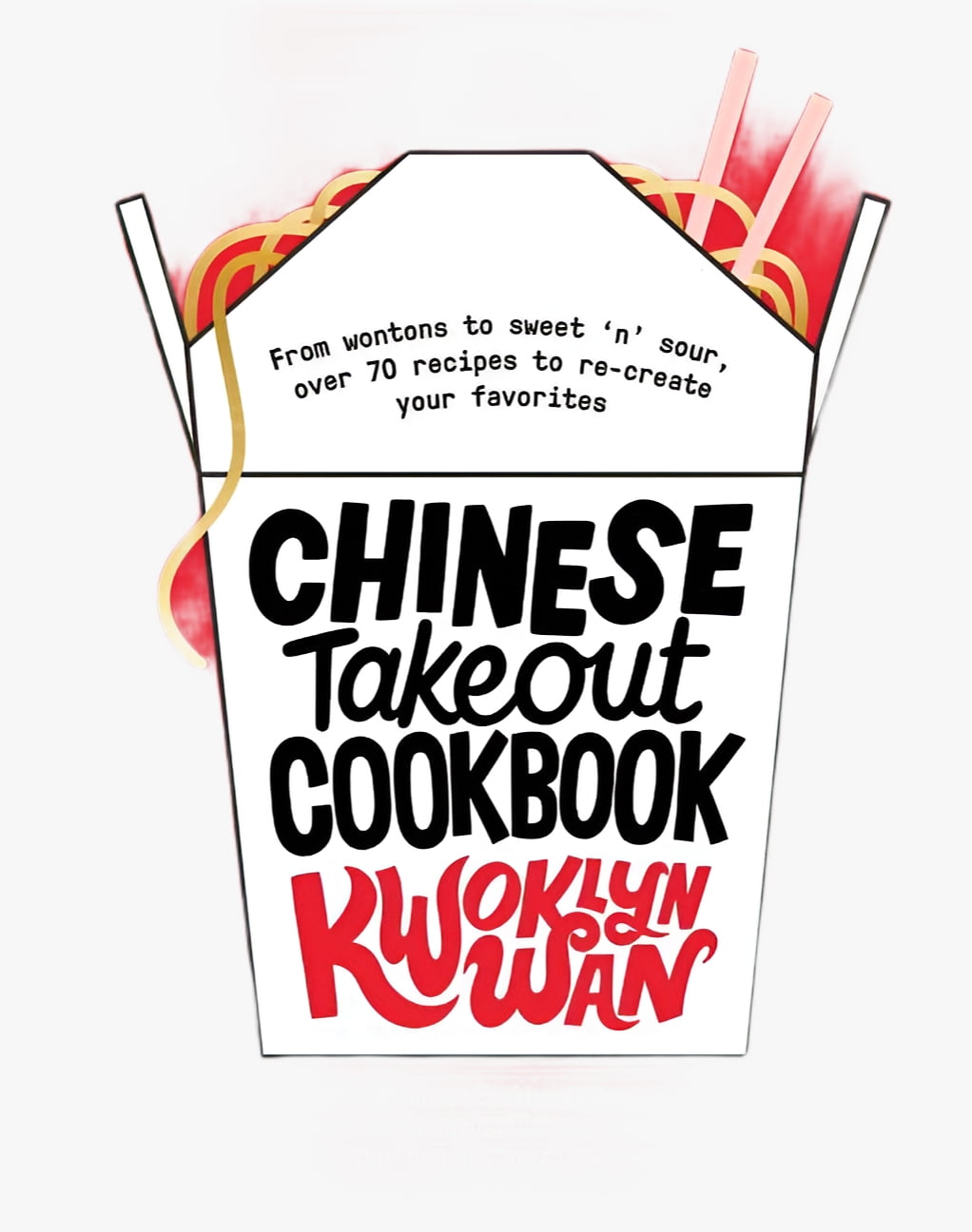 KWOKLYN WAN Chinese Takeout Cookbook: From Chop Suey to Sweet 'n' Sour, Over 70 Recipes to Re-Create Your Favorites, (Hardcover)