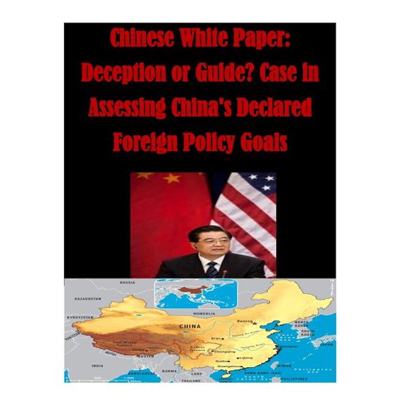Chinese White Paper: Deception or Guide? Case in Assessing China's Declared Foreign Policy Goals, (Paperback)
