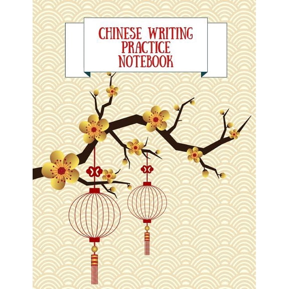 Chinese Writing Practice Notebook: Practice Writing Chinese Characters! Tian Zi Ge Paper Workbook Learn How to Write Chinese Calligraphy Pinyin For Beginners Paperback 1724090321 9781724090324 Ma