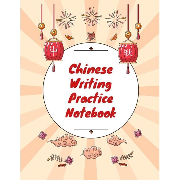 Chinese Writing Practice Notebook: Practice Writing Chinese Characters! Tian Zi Ge Paper Workbook Learn How to Write Chinese Calligraphy Pinyin For Beginners Paperback 1724093630 9781724093639 Ma