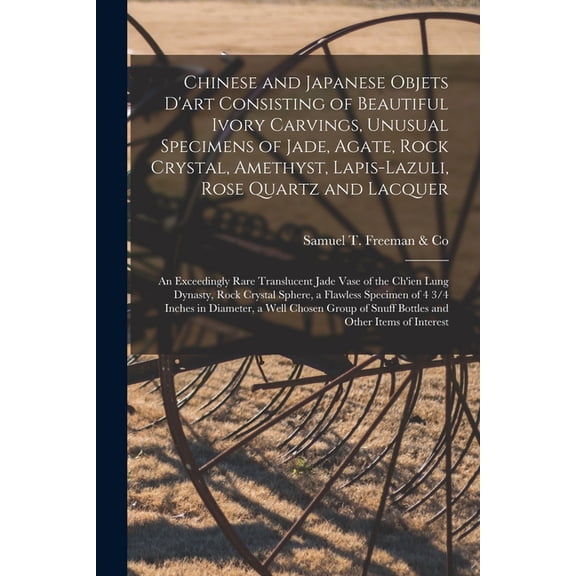 Chinese and Japanese Objets D'art Consisting of Beautiful Ivory Carvings, Unusual Specimens of Jade, Agate, Rock Crystal, (Paperback)