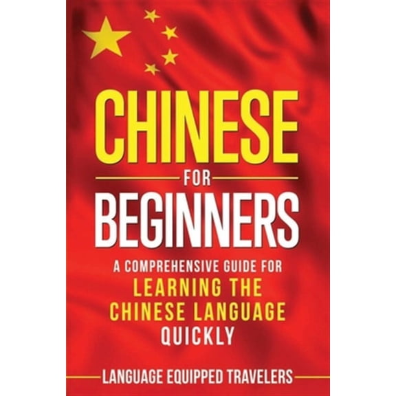 Chinese for Beginners: A Comprehensive Guide for Learning the Chinese Language Quickly