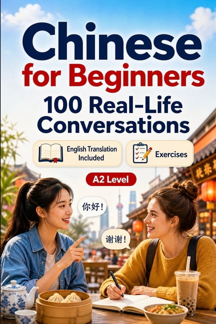 Chinese for Beginners A2: 100 Real-Life Conversations: Past, Future and Real Situations, Travel, Food, Work, English Tra, (Paperback)