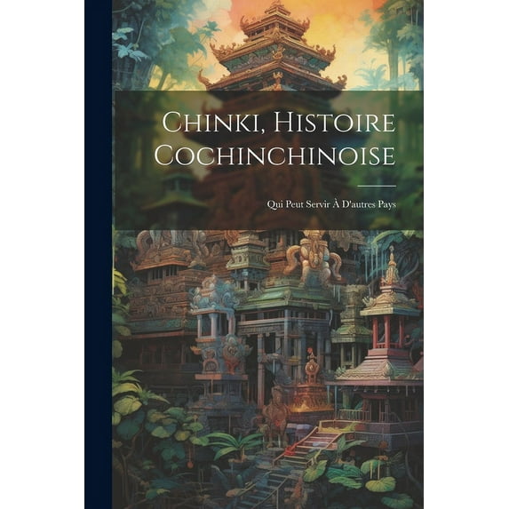 Chinki, Histoire Cochinchinoise: Qui Peut Servir à D'autres Pays (Paperback)