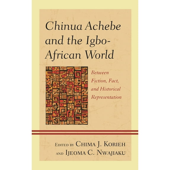 Chinua Achebe and the Igbo-African World: Between Fiction, Fact, and Historical Representation, (Hardcover)