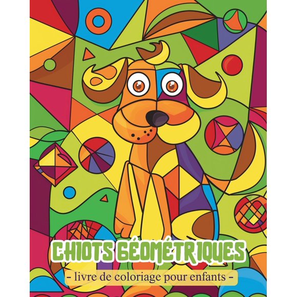 Chiots Gomtriques - Livre de coloriage pour enfants: Activits pour garons et filles d'ge prscolaire avec des formes gomtriques (Paperback)