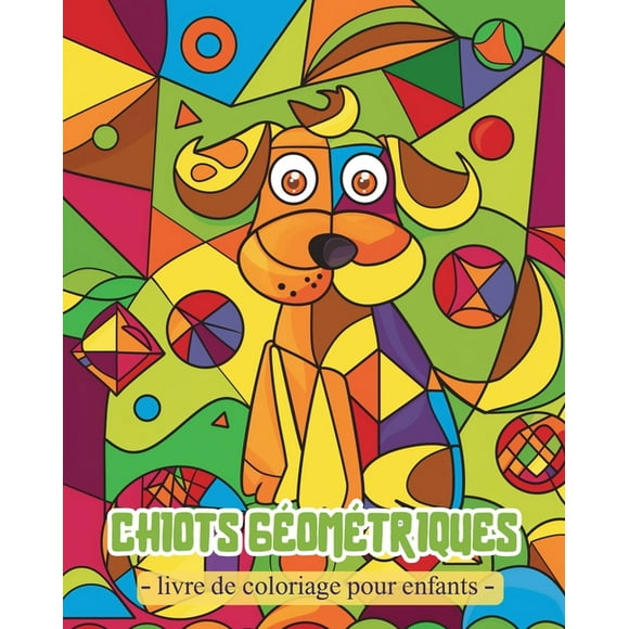 Chiots Gomtriques - Livre de coloriage pour enfants: Activits pour garons et filles d'ge prscolaire avec des formes gomtriques (Paperback)