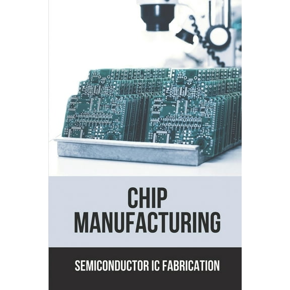 Chip Manufacturing: Semiconductor Ic Fabrication: Semiconductor Ic Dry Etch Book, (Paperback)