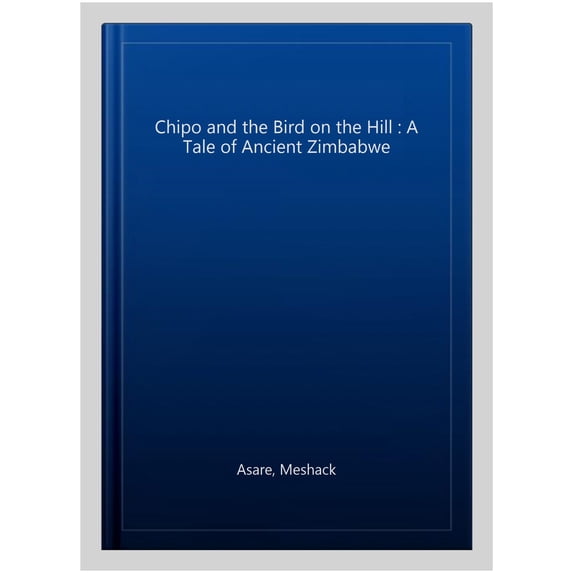 Chipo and the Bird on the Hill : A Tale of Ancient Zimbabwe
