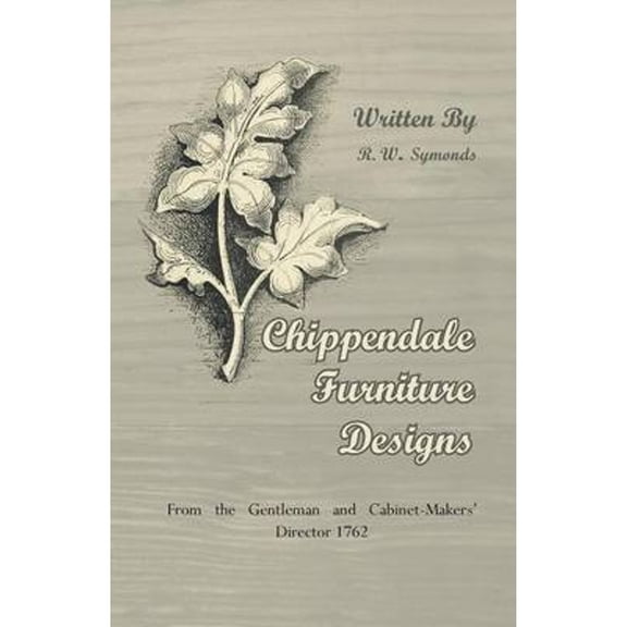 Chippendale Furniture Designs - From the Gentleman and Cabinet-Makers' Director 1762 (Paperback)
