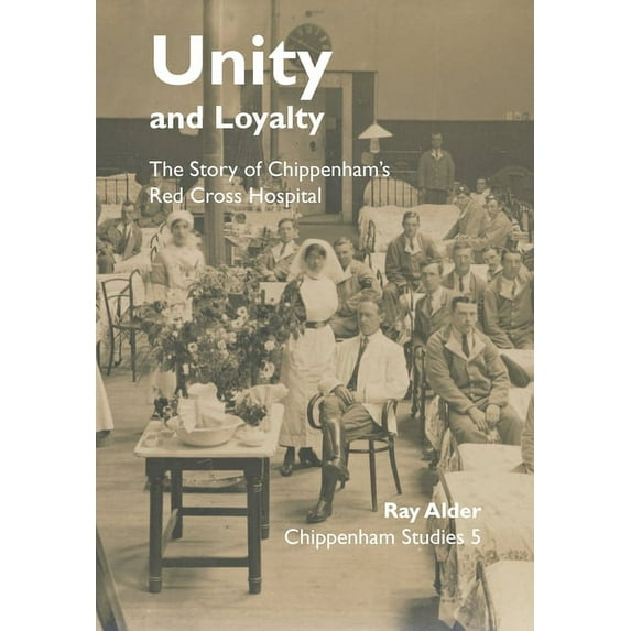 Chippenham Studies Unity and Loyalty: The Story of Chippenham's Red Cross Hospital, Book 5, (Paperback)