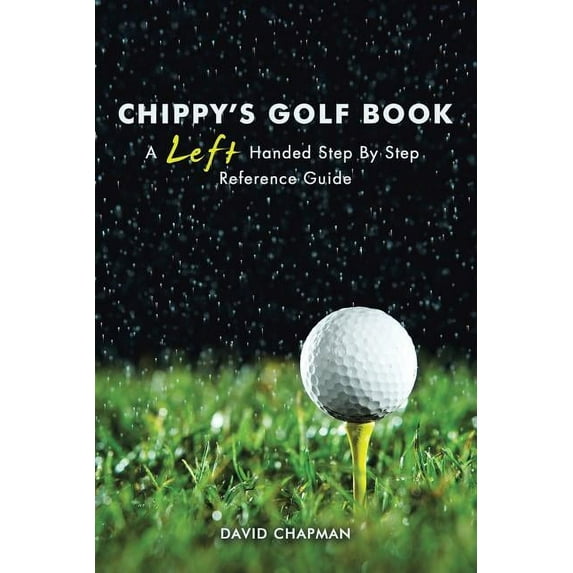 Chippy's Golf Book: A Left Handed Step By Step Reference Manual (Paperback)