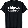 Chips and Queso Mexican Food Lover Cheese Dip TShirt